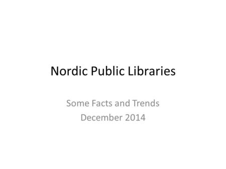 Nordic Public Libraries Some Facts and Trends December 2014.