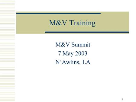 1 M&V Training M&V Summit 7 May 2003 N’Awlins, LA.