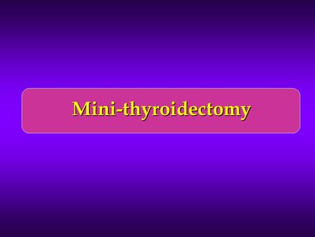 Mini-thyroidectomy.