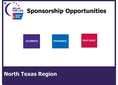 Sponsorship Opportunities North Texas Region. American Cancer Society North Texas Region 2009 Relay For Life Sponsorship Proposal for Relay For Life of.