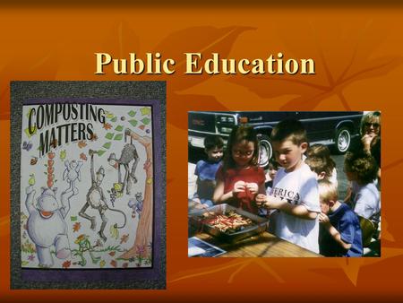 Public Education. Presentation 4: The Composting Toolkit Funded by the Indiana Department of Environmental Management Recycling Grants Program Developed.