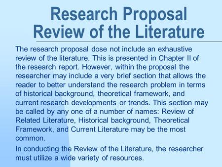 Research Proposal Review of the Literature The research proposal dose not include an exhaustive review of the literature. This is presented in Chapter.