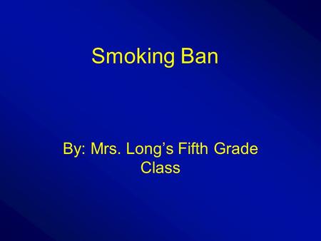 Smoking Ban By: Mrs. Long’s Fifth Grade Class. Purpose/Question Our purpose is to make Northville a better place to live in the future by passing a smoking.