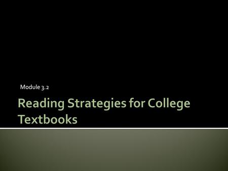 Module 3.2.  Learn the differences between kinds of textbooks  Learn ways to help students focus their reading and manage multiple or very large reading.