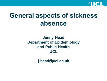 General aspects of sickness absence Jenny Head Department of Epidemiology and Public Health UCL