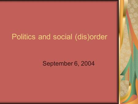 Politics and social (dis)order September 6, 2004.