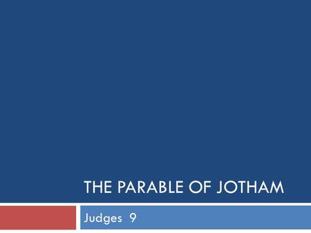 THE PARABLE OF JOTHAM Judges 9. The Parable of Jotham  Two Contrasting Personalities  Abemelech Ambitious and Devious (James 3:13ff) Thinks too highly.