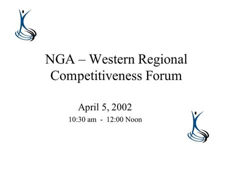 NGA – Western Regional Competitiveness Forum April 5, 2002 10:30 am - 12:00 Noon.