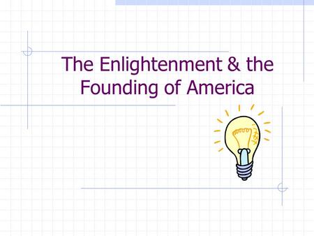 The Enlightenment & the Founding of America. Enlightenment Enlightenment- Scientific method can answer fundamental questions about society Human race.