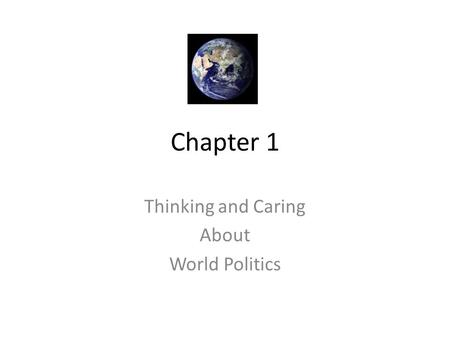 Chapter 1 Thinking and Caring About World Politics.