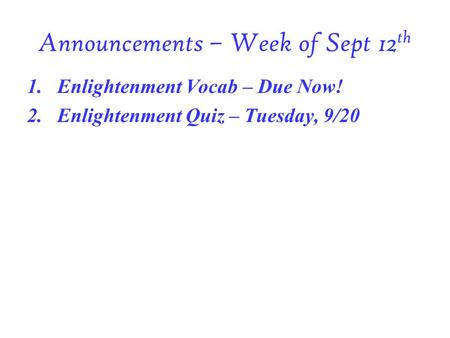 Announcements – Week of Sept 12 th 1.Enlightenment Vocab – Due Now! 2.Enlightenment Quiz – Tuesday, 9/20.