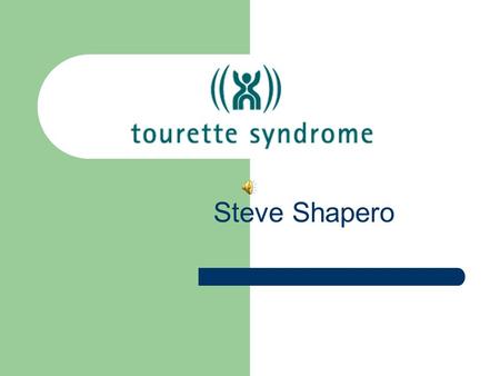 Steve Shapero. What is Tourette Syndrome? Neurological disorder Repeated involuntary body movements – Tics (blinking, twitching, shoulder shrugging –