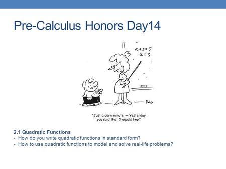 Pre-Calculus Honors Day14 2.1 Quadratic Functions - How do you write quadratic functions in standard form? - How to use quadratic functions to model and.