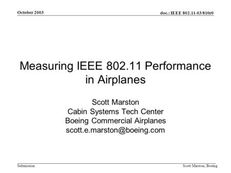 Doc.: IEEE 802.11-03/810r0 Submission October 2003 Scott Marston, Boeing Measuring IEEE 802.11 Performance in Airplanes Scott Marston Cabin Systems Tech.