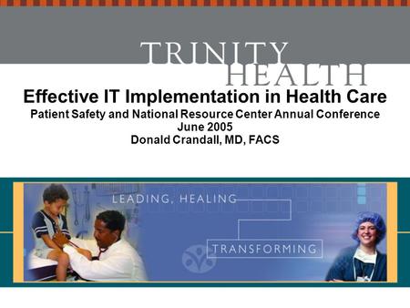 Effective IT Implementation in Health Care Patient Safety and National Resource Center Annual Conference June 2005 Donald Crandall, MD, FACS.