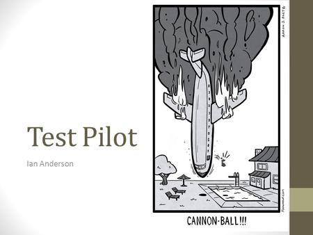 Test Pilot Ian Anderson. Occupation History Four Types Experimental Engineering* Production Airline The Write Bros were the first (Airplane) test pilots.