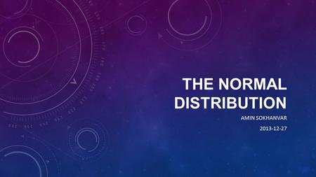 THE NORMAL DISTRIBUTION AMIN SOKHANVAR 2013-12-27.