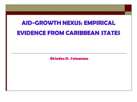 AID-GROWTH NEXUS: EMPIRICAL EVIDENCE FROM CARIBBEAN STATES Abiodun O. Folawewo.