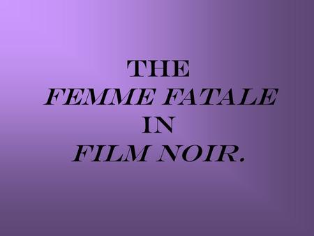 The femme fatale in film noir.. What is film noir?