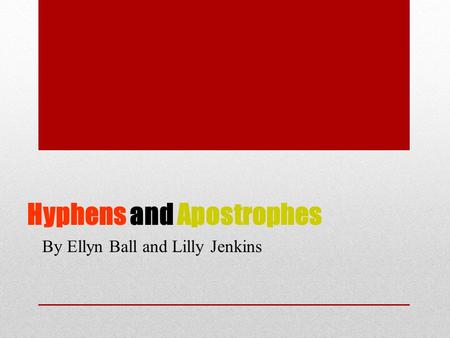 Hyphens and Apostrophes By Ellyn Ball and Lilly Jenkins.