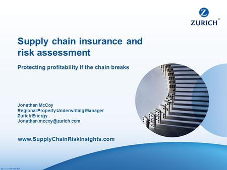 Jonathan McCoy Regional Property Underwriting Manager Zurich Energy Supply chain insurance and risk assessment Protecting profitability.