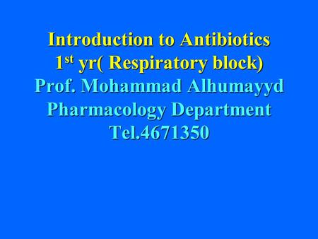 Introduction to Antibiotics 1 st yr( Respiratory block) Prof. Mohammad Alhumayyd Pharmacology Department Tel.4671350.