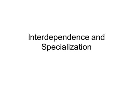 Interdependence and Specialization