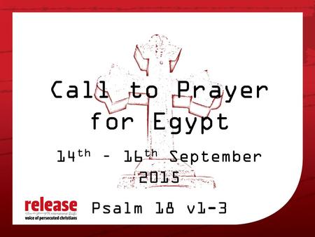 Call to Prayer for Egypt 14 th – 16 th September 2015 Psalm 18 v1-3.