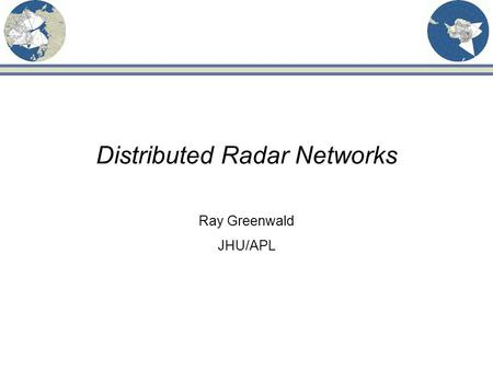 Distributed Radar Networks Ray Greenwald JHU/APL.