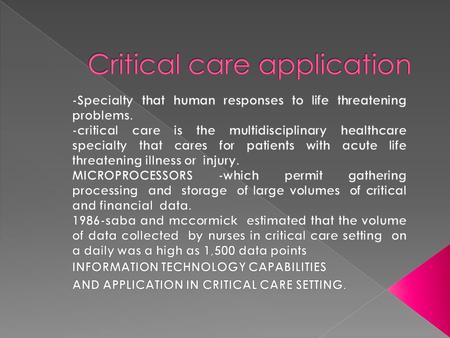 SEVERAL MAJOR CAPABILITIES OF CRITICAL CARE INVIRONMENT 1.Process store and intergrate physiologic and diagnostic information from various sources. 2.Accept.