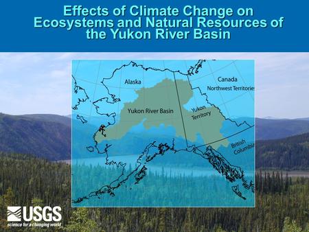 Effects of Climate Change on Ecosystems and Natural Resources of the Yukon River Basin.