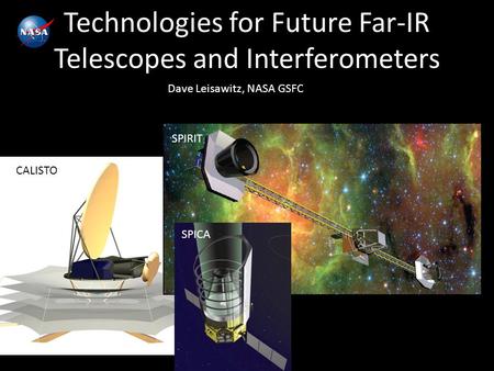 Technologies for Future Far-IR Telescopes and Interferometers Dave Leisawitz, NASA GSFC SPICA SPIRIT CALISTO.