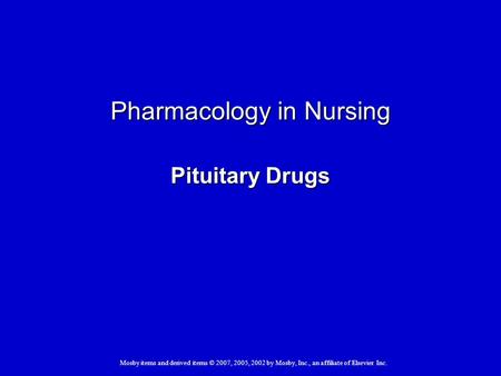 Mosby items and derived items © 2007, 2005, 2002 by Mosby, Inc., an affiliate of Elsevier Inc. Pharmacology in Nursing Pituitary Drugs.