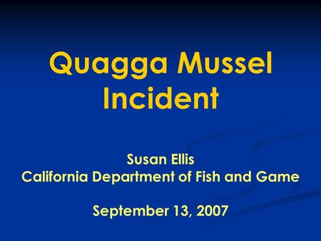 Quagga Mussel Incident Susan Ellis California Department of Fish and Game September 13, 2007.