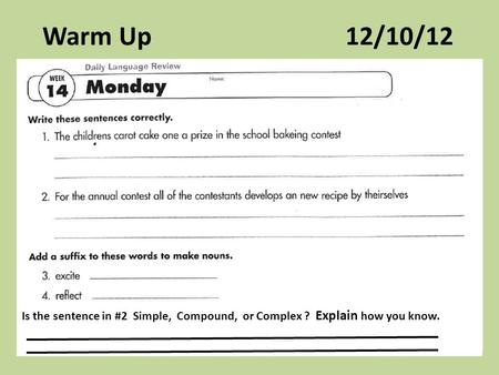 Warm Up 12/10/12 Is the sentence in #2 Simple, Compound, or Complex ? Explain how you know.