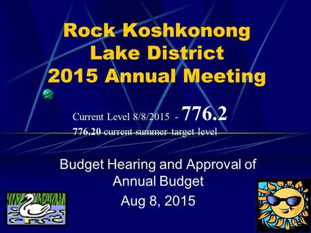 Rock Koshkonong Lake District 2015 Annual Meeting Budget Hearing and Approval of Annual Budget Aug 8, 2015 Current Level 8/8/2015 - 776.2 776.20 current.