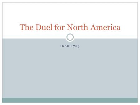 1608-1763 The Duel for North America. A. France Finds a Foothold in Canada 1608 – Quebec founded Samuel de Champlain  “The Father of New France”  Friendly.