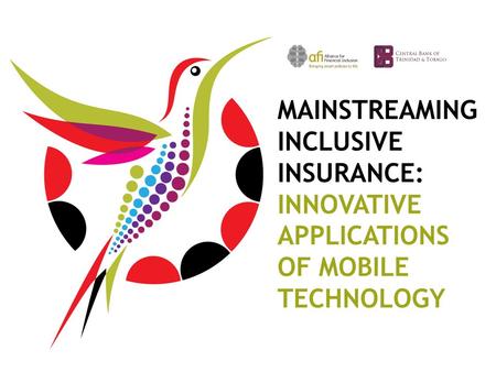 MAINSTREAMING INCLUSIVE INSURANCE: INNOVATIVE APPLICATIONS OF MOBILE TECHNOLOGY.