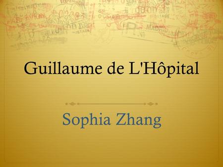 Guillaume de L'Hôpital Sophia Zhang. Introduction  Born : 1661, Paris France.  Died : 2 February 1704 (≈ aged 43) Paris, France.  Nationality : French.