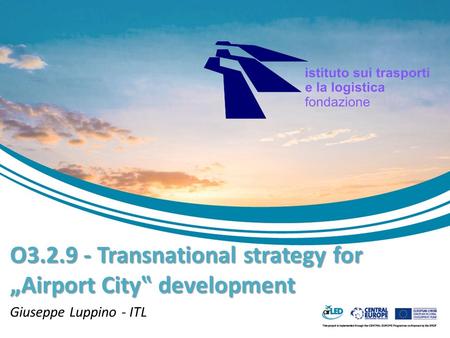 O3.2.9 - Transnational strategy for „Airport City‟ development Giuseppe Luppino - ITL.