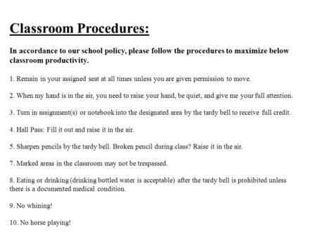 Classroom Procedures: In accordance to our school policy, please follow the procedures to maximize below classroom productivity.   1. Remain in your assigned.