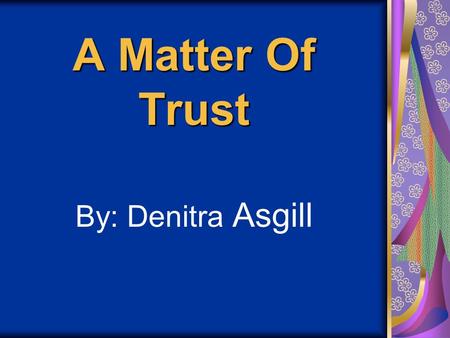 A Matter Of Trust By: Denitra Asgill. The Characters Darcy Wills: The Main Character Hakeem Randall: Darcy’s Boyfriend Tarah Carson: A Friend Of Darcy.