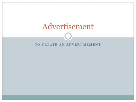 TO CREATE AN ADVERTISEMENT Advertisement. An advertisement done properly is a great way to grab your potential customers. Your ad could be published on.