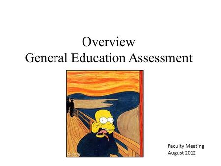 Overview General Education Assessment Faculty Meeting August 2012.