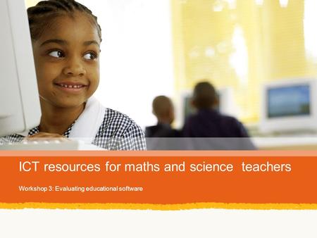 ICT resources for maths and science teachers Workshop 3: Evaluating educational software.