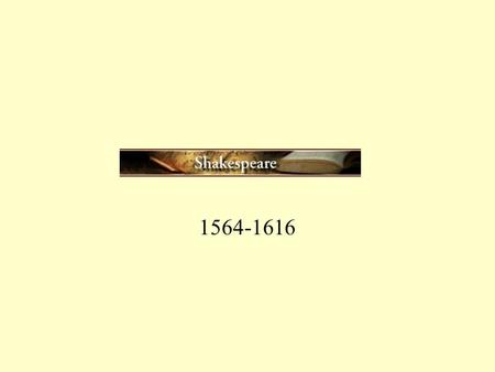 1564-1616. Many legends; very few facts Born Stratford-on-Avon in 1564 Married Anne Hathaway 1582 Three children 1585-92 “blank decade” 1592 first mention.