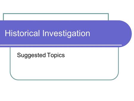 Historical Investigation Suggested Topics. Intriguing persons & groups Rasputin Joan of Arc Leonardo da Vinci Napoleon Malcolm X & the Black Panthers.