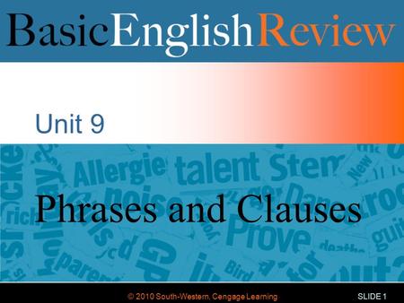 © 2010 South-Western, Cengage Learning SLIDE 1 Unit 9 Phrases and Clauses.