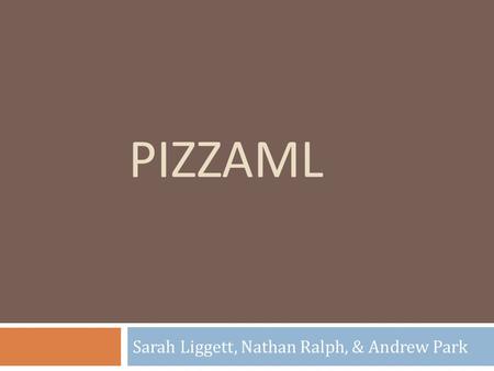 PIZZAML Sarah Liggett, Nathan Ralph, & Andrew Park.