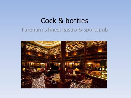 Cock & bottles Fareham´s finest gastro & sportspub.